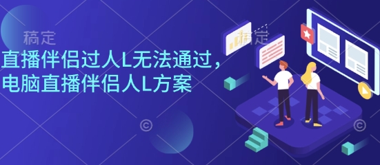 直播伴侣过人L无法通过，电脑直播伴侣人L方案，自测-禾谷轻创网