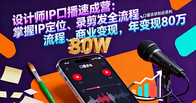 设计师IP口播速成营：掌握IP定位、录剪发全流程、商业变现，年变现80万-禾谷轻创网