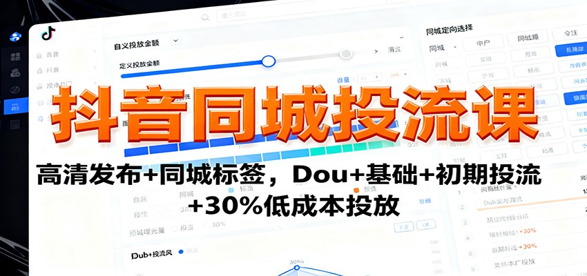 抖音同城投流课：高清发布+同城标签，Dou+基础+初期投流+30%低成本投放-禾谷轻创网