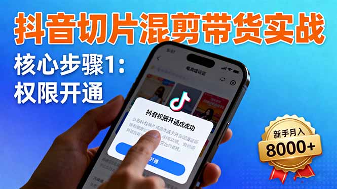 抖音切片混剪带货实战：权限开通、商品挂车、混剪手法，新手月入8000+-禾谷轻创网