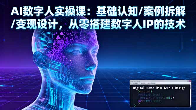 AI数字人实操课：基础认知/案例拆解/变现设计，从零搭建数字人IP的技术-禾谷轻创网