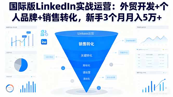 国际版LinkedIn实战运营：外贸开发+个人品牌+销售转化，新手3个月月入5万+-禾谷轻创网