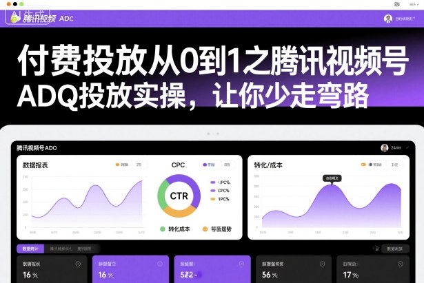 付费投放从0到1之腾讯视频号ADQ投放实操，让你少走弯路-禾谷轻创网