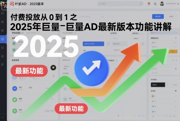 付费投放从0到1之2025年巨量AD最新版本功能讲解-禾谷轻创网