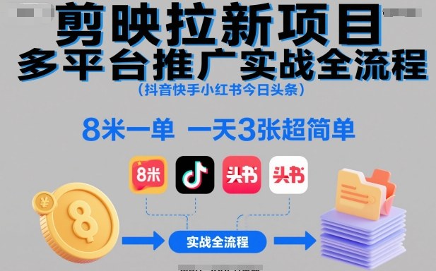剪映拉新项目多平台推广实战全流程(抖音快手小红书今日头条)，8米一单，一天3张超简单-禾谷轻创网