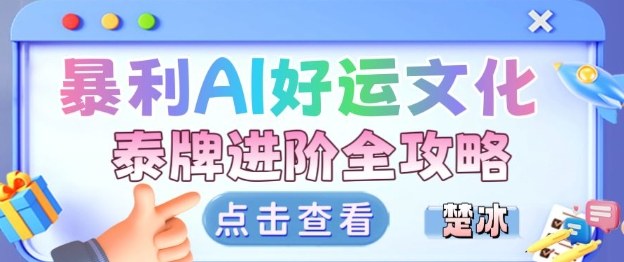 项目拆解：暴利AI小众赛道好运文化泰牌进阶变现全攻略-禾谷轻创网