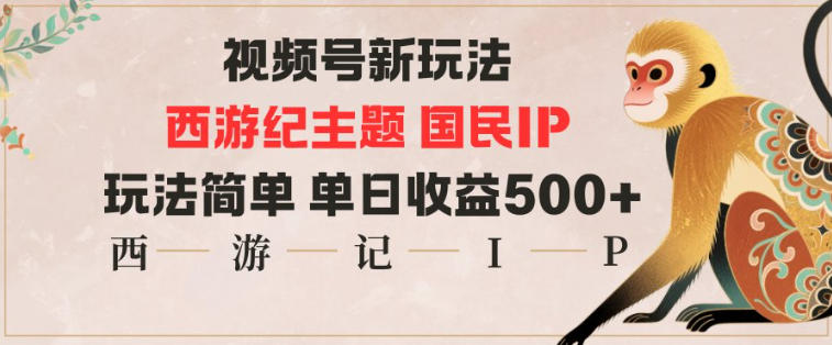 视频号分成新玩法，西游记主题国民IP，玩法简单，单日收益多张-禾谷轻创网