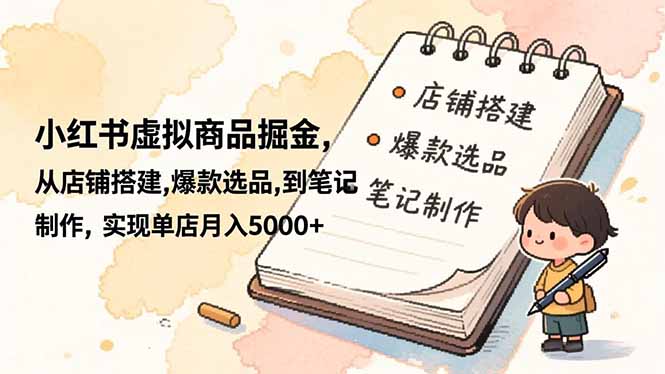 小红书虚拟商品掘金，从店铺搭建,爆款选品,到笔记制作，实现单店月入5000+-禾谷轻创网
