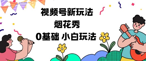 视频号分成计划新玩法，烟花秀视频，0基础小白玩法-禾谷轻创网