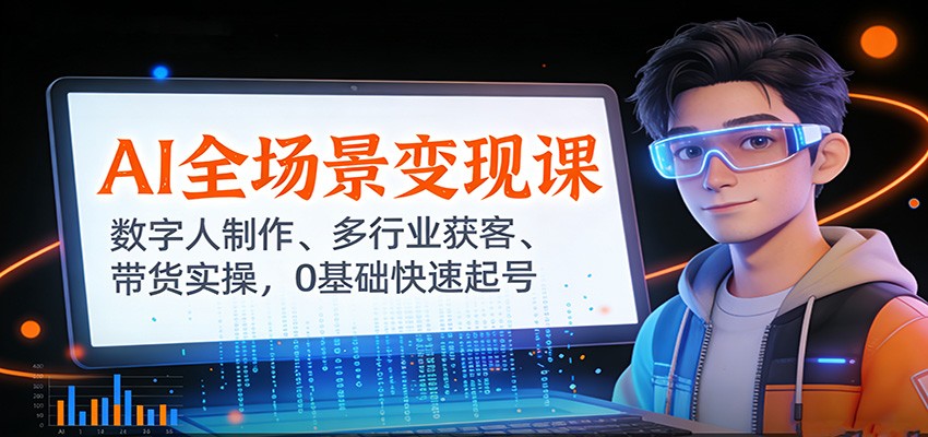 AI全场景变现课:数字人制作、多行业获客、带货实操,0基础快速起号-禾谷轻创网