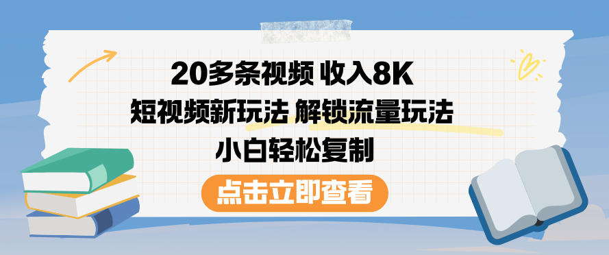 20多条视频收入8K，短视频新玩法，解锁流量玩法，小白轻松复制-禾谷轻创网