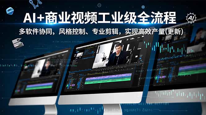 AI+商业视频工业级全流程-2期，多软件协同、风格控制、专业剪辑，实现高效量产(更新-禾谷轻创网