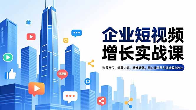 企业短视频增长实战课，账号定位、爆款内容、精准转化，助企业单月引流增收30%+-禾谷轻创网