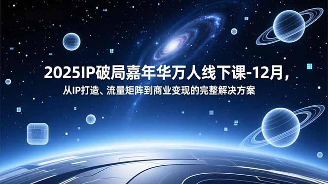 2025IP破局嘉年华万人线下课-12月，从IP打造、流量矩阵到商业变现的完整解决方案-禾谷轻创网