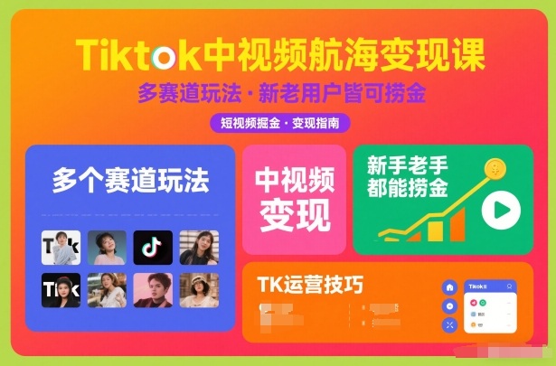 Tiktok中视频航海变现课，多个赛道玩法，新手老手都能在TK中视频捞金-禾谷轻创网
