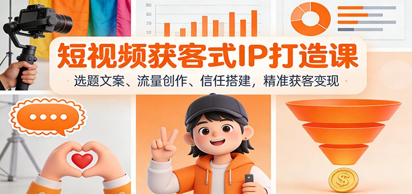 短视频获客式IP打造课：选题文案、流量创作、信任搭建，精准获客变现-禾谷轻创网