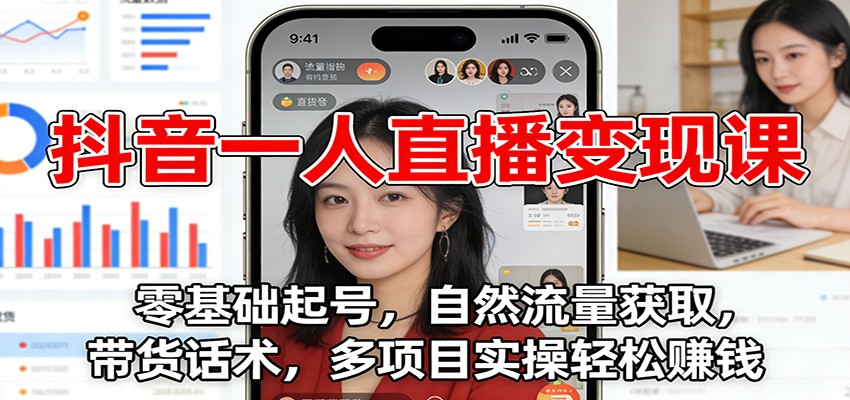 抖音一人直播变现课：零基础起号，自然流量获取，带货话术，多项目实操轻松赚钱-禾谷轻创网