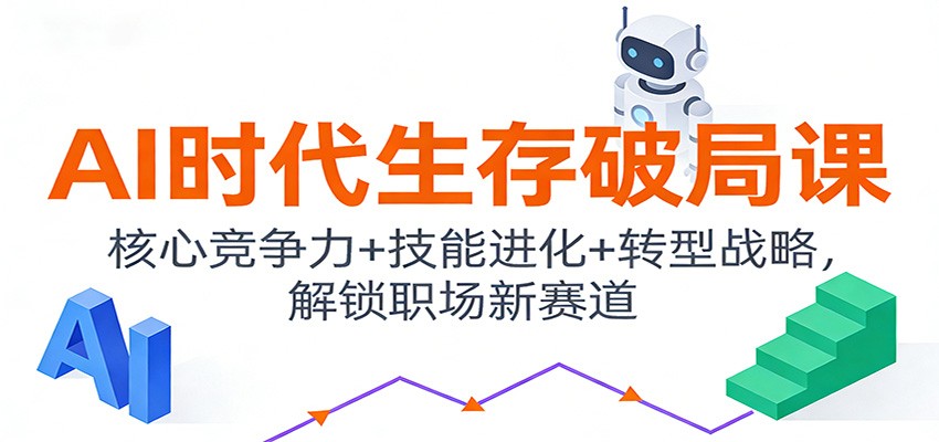 AI时代生存破局课：核心竞争力+技能进化+转型战略，解锁职场新赛道-禾谷轻创网