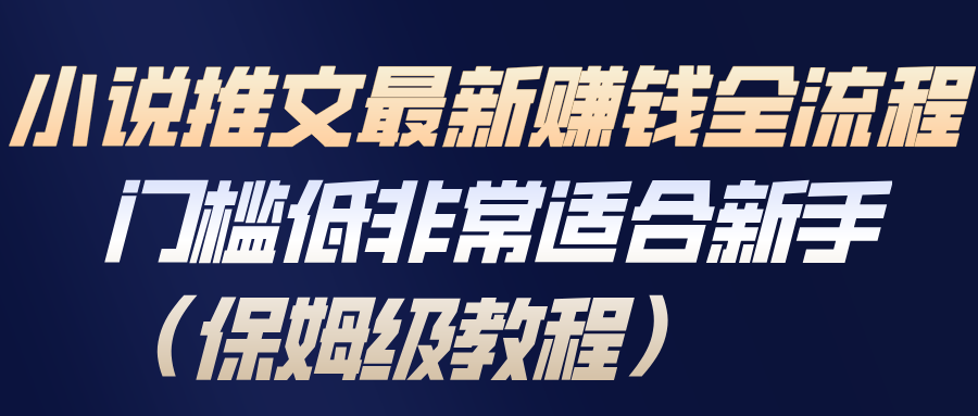 小说推文最新赚钱全流程，门槛低非常适合新手(保姆级教程)-禾谷轻创网
