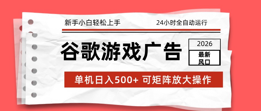 2026最新谷歌游戏广告 单机日入500+ 24小时全自动运行，新手小白轻松玩转-禾谷轻创网