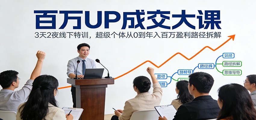 百万UP成交大课：3天2夜线下特训，超级个体从0到年入百万盈利路径拆解-禾谷轻创网