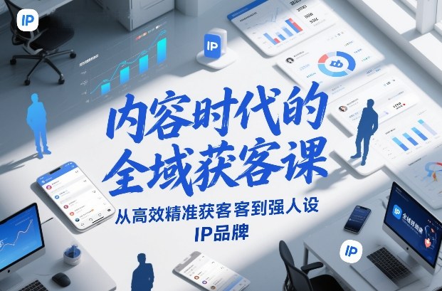 内容时代的全域获客课，从高效精准获客到强人设IP品牌-禾谷轻创网