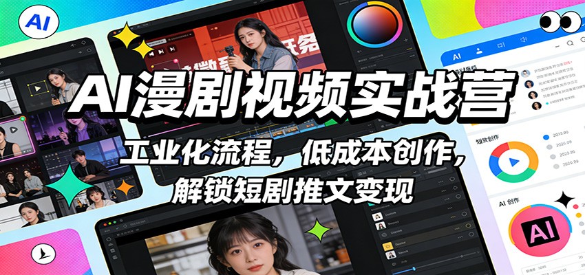 AI漫剧视频实战营：工业化流程，低成本创作，解锁短剧推文变现-禾谷轻创网