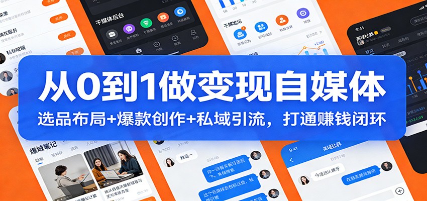 从0到1做变现自媒体：选品布局+ 爆款创作+私域引流，打通赚钱闭环-禾谷轻创网