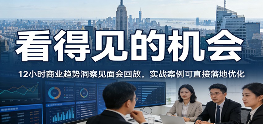 2026看得见的机会，12小时商业趋势洞察见面会回放，实战案例可直接落地优化-禾谷轻创网