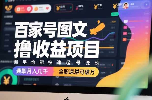 百家号图文撸收益项目，新手也能快速起号变现，兼职月入几千，全职深耕可破万-禾谷轻创网