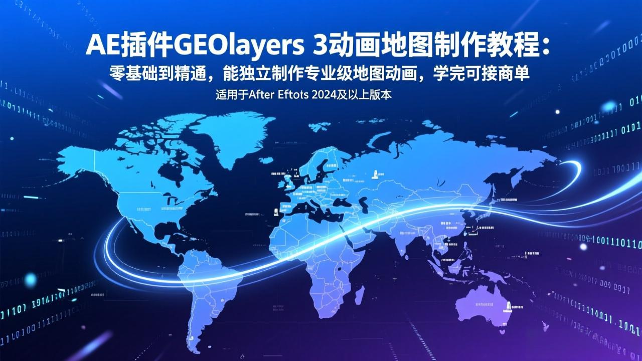 AE插件GEOlayers 3动画地图制作教程：零基础到精通，能独立制作专业级地图动画，学完可接商单-禾谷轻创网