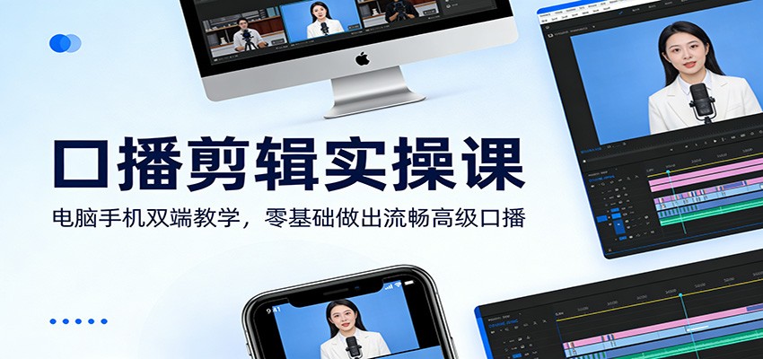 口播剪辑实操课:电脑手机双端教学,零基础做出流畅高级口播-禾谷轻创网