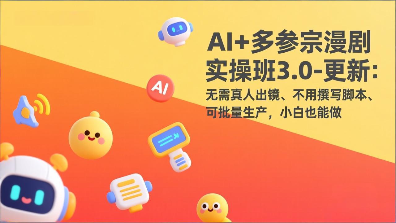 AI+多参宗漫剧实操班3.0-更新：无需真人出镜、不用撰写脚本、可批量生产，小白也能做-禾谷轻创网