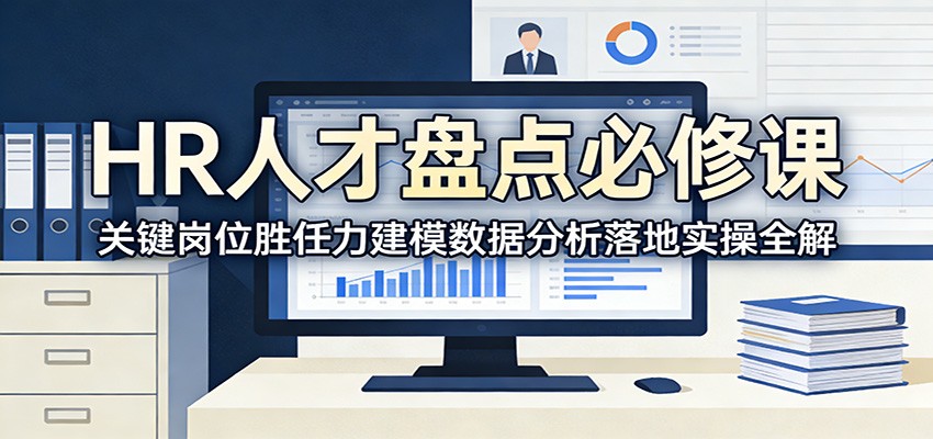 HR人才盘点必修课：关键岗位胜任力建模数据分析落地实操全解-禾谷轻创网