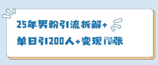25年男粉引流拆解+单日引200人+变现多张-禾谷轻创网