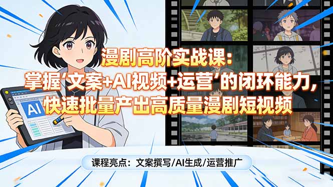 漫剧高阶实战课：掌握“文案+AI视频+运营”的闭环能力，快速批量产出高质量漫剧短视频-禾谷轻创网