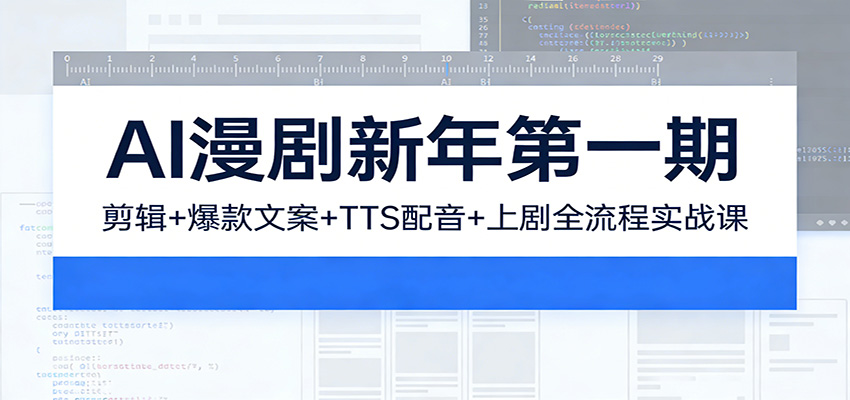 AI漫剧新年第一期：剪辑/爆款文案/TTS配音/上剧全流程实战课-禾谷轻创网