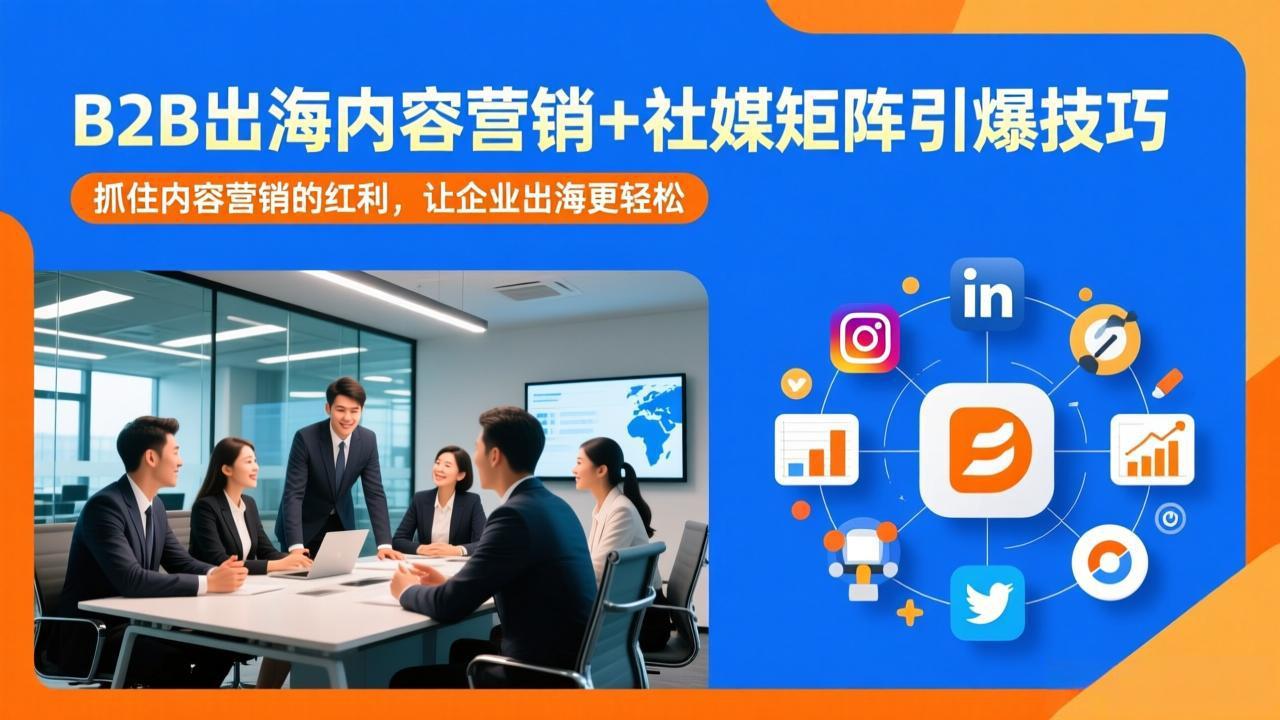 B2B出海内容营销+社媒矩阵引爆技巧：抓住内容营销的红利，让企业出海更轻松-禾谷轻创网