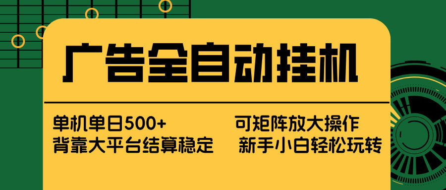 广告全自动挂机 单机单日500+ 矩阵放大 背靠大平台 绿色稳定 新手小白轻松玩转-禾谷轻创网