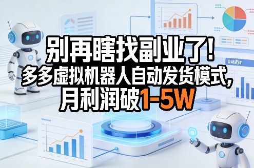 别再瞎找副业了！多多虚拟机器人自动发货模式，月利润破1-5W【揭秘】-禾谷轻创网