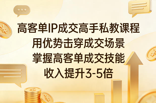 高客单IP成交高手私教课程，用优势击穿成交场景，掌握高客单成交技能，收入提升3-5倍-禾谷轻创网