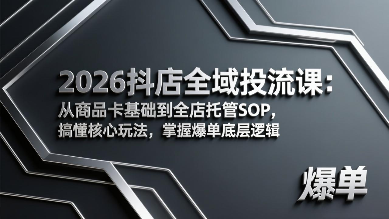 2026抖店全域投流课：从商品卡基础到全店托管SOP，搞懂核心玩法，掌握爆单底层逻辑-禾谷轻创网