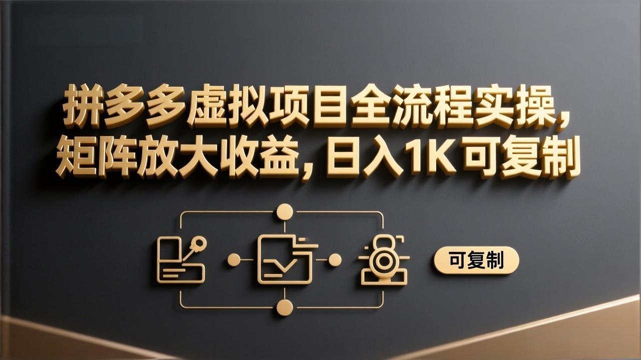 拼多多虚拟项目全流程实操，矩阵放大收益，日入 1K 可复制-禾谷轻创网