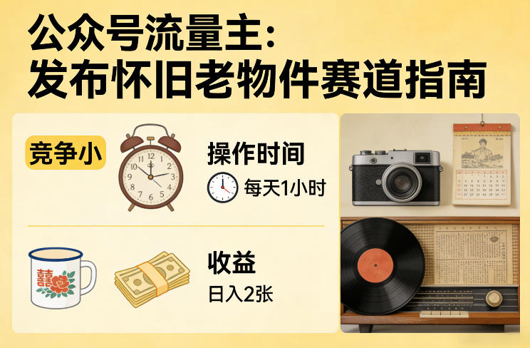 公众号流量主之发布怀旧老物件赛道，竞争小，每天操作1小时，日入2张-禾谷轻创网
