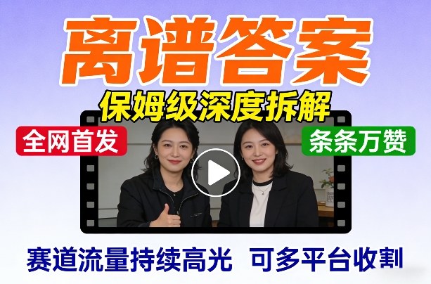 全网首发短视频【离谱答案】保姆级深度拆解，制作简单条条万赞，赛道流量持续高光，可多平台收割-禾谷轻创网