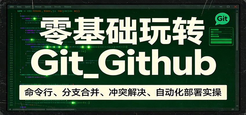 零基础玩转Git_Github：命令行、分支合并、冲突解决、自动化部署实操-禾谷轻创网
