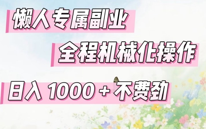 懒人专属副业，全程机械化操作，日入1k+操作简单，不费劲【揭秘】-禾谷轻创网