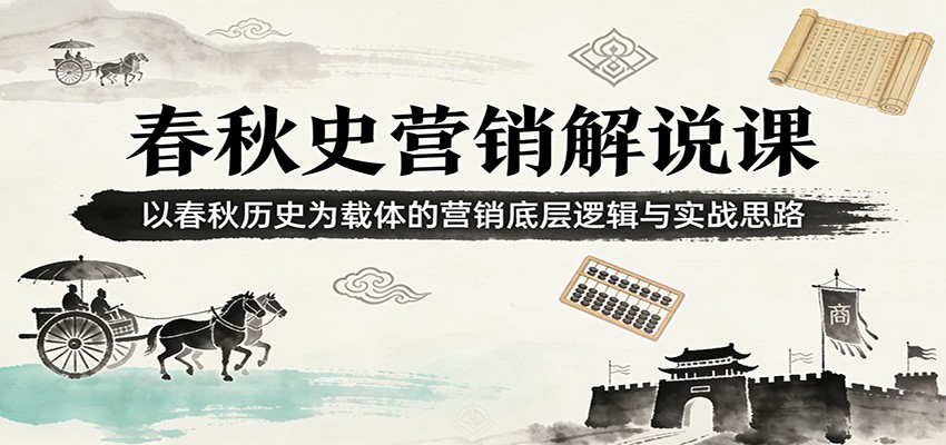 春秋史营销解说课：以春秋历史为载体的营销底层逻辑与实战思路-禾谷轻创网