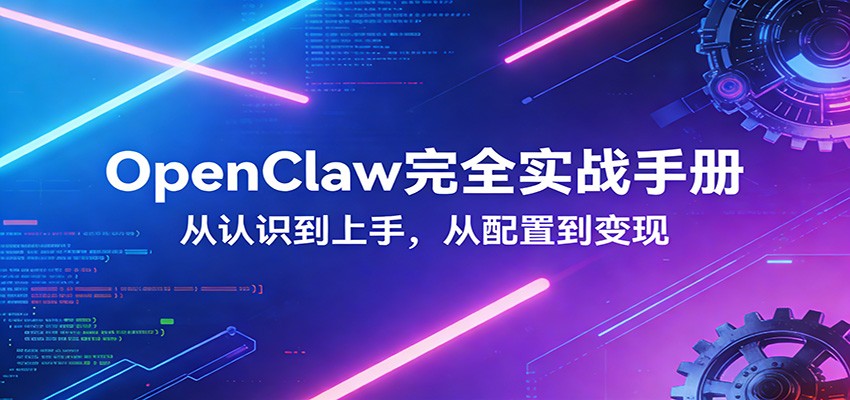 OpenClaw完全实战宝典：零基础上手，深度配置，商业变现-禾谷轻创网