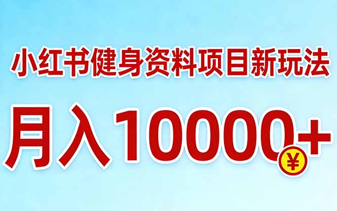 小红书健身资料项目最新玩法，月入10000＋，收益潜力可以无限放大-禾谷轻创网
